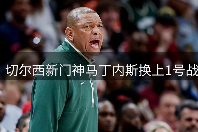 切尔西新门神马丁内斯换上1号战袍